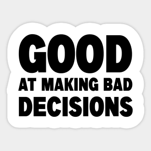 good at making bad decisions Sticker